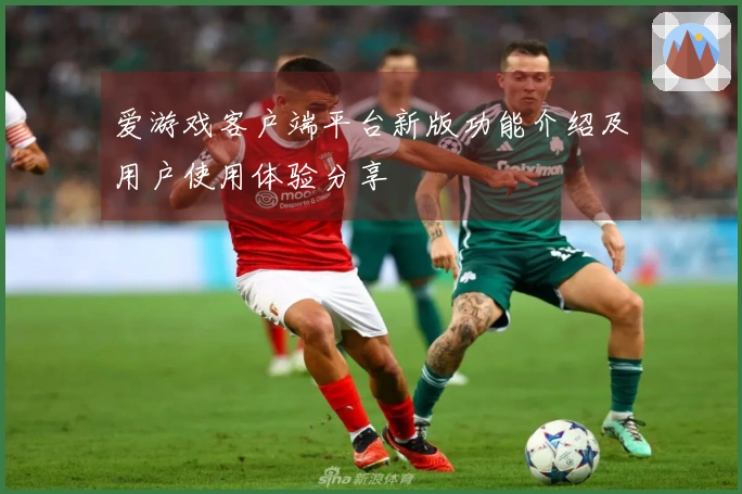 爱游戏客户端平台新版功能介绍及用户使用体验分享